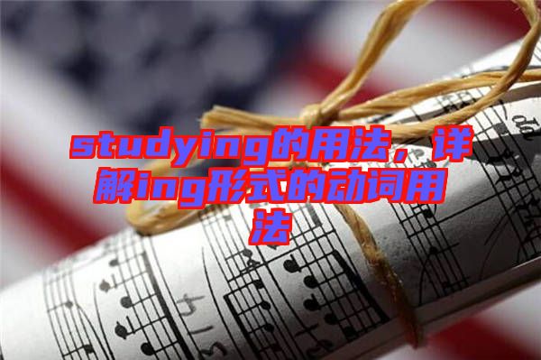 studying的用法，詳解ing形式的動(dòng)詞用法
