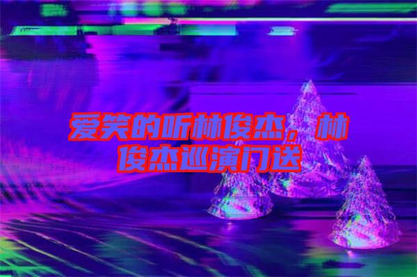 愛笑的聽林俊杰，林俊杰巡演門送