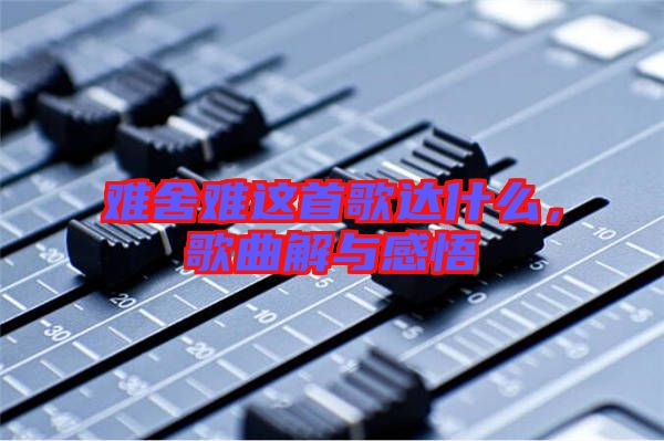 難舍難這首歌達什么，歌曲解與感悟