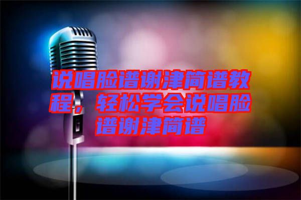 說唱臉譜謝津簡譜教程，輕松學(xué)會說唱臉譜謝津簡譜