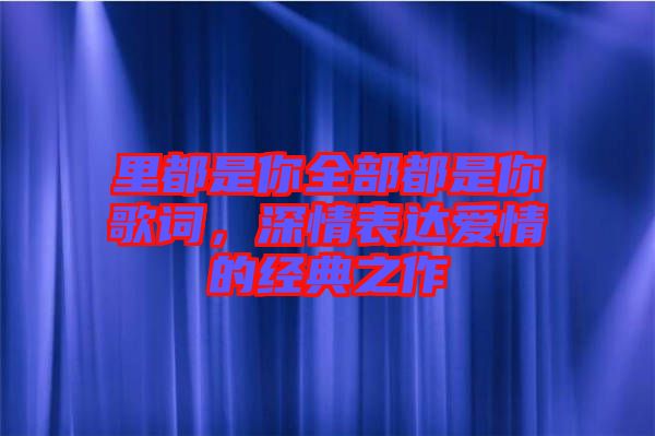 里都是你全部都是你歌詞，深情表達(dá)愛情的經(jīng)典之作