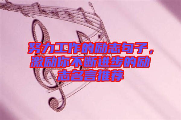 努力工作的勵(lì)志句子，激勵(lì)你不斷進(jìn)步的勵(lì)志名言推薦