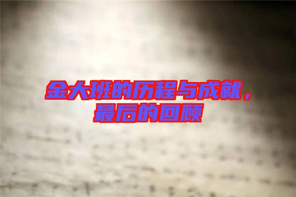 金大班的歷程與成就，最后的回顧