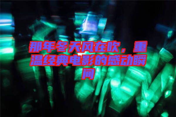那年冬天風(fēng)在吹，重溫經(jīng)典電影的感動瞬間