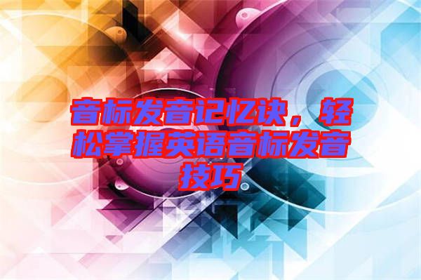 音標(biāo)發(fā)音記憶訣，輕松掌握英語音標(biāo)發(fā)音技巧