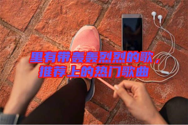 里有帶轟轟烈烈的歌，推薦上的熱門(mén)歌曲