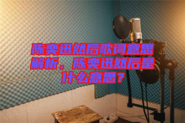 陳奕迅然后歌詞意思解析，陳奕迅然后是什么意思？