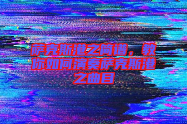 薩克斯港之簡譜，教你如何演奏薩克斯港之曲目