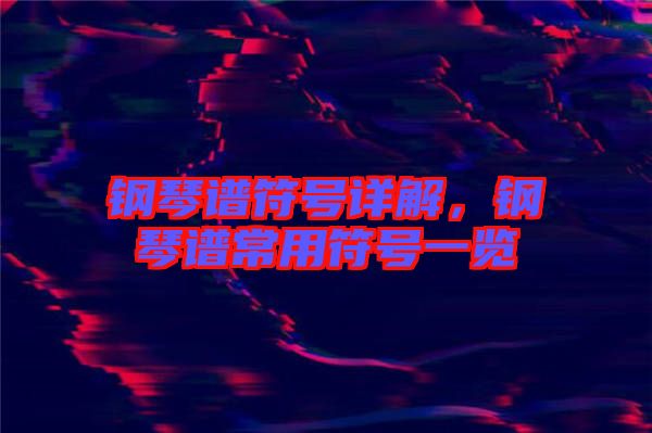 鋼琴譜符號(hào)詳解，鋼琴譜常用符號(hào)一覽