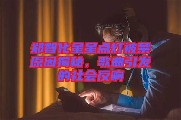 鄭智化星星點燈被禁原因揭秘，歌曲引發(fā)的社會反響