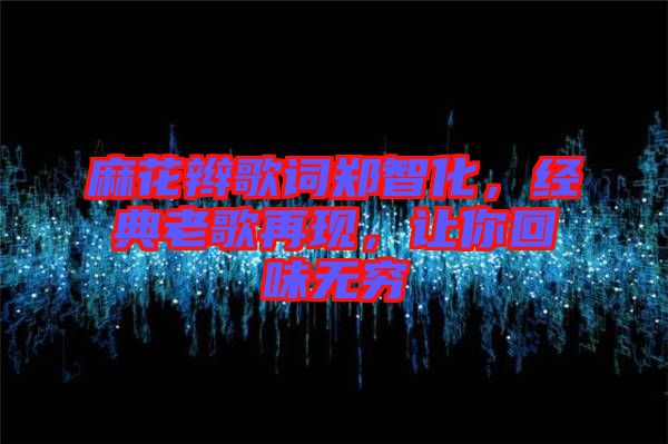 麻花辮歌詞鄭智化，經(jīng)典老歌再現(xiàn)，讓你回味無窮