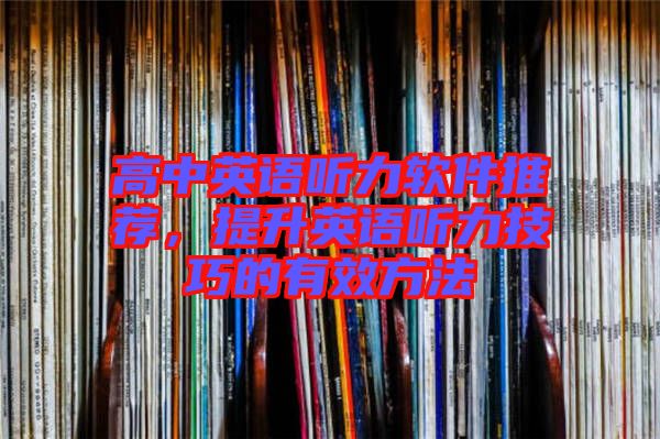 高中英語聽力軟件推薦，提升英語聽力技巧的有效方法
