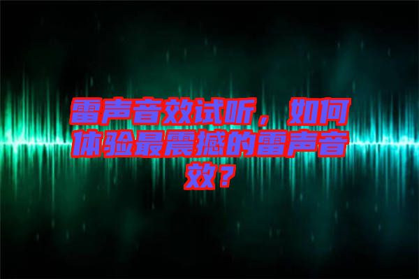 雷聲音效試聽，如何體驗最震撼的雷聲音效？