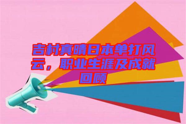 吉村真晴日本單打風(fēng)云，職業(yè)生涯及成就回顧