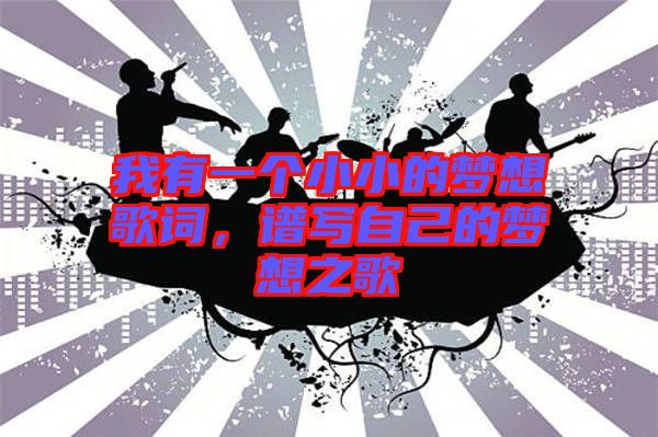 我有一個(gè)小小的夢(mèng)想歌詞，譜寫自己的夢(mèng)想之歌