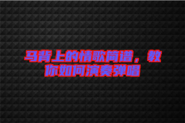 馬背上的情歌簡譜，教你如何演奏彈唱