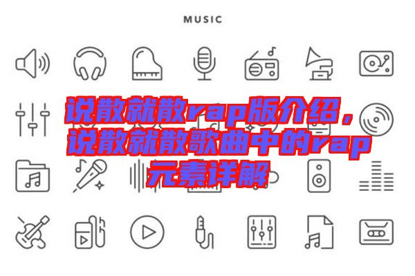 說散就散rap版介紹，說散就散歌曲中的rap元素詳解