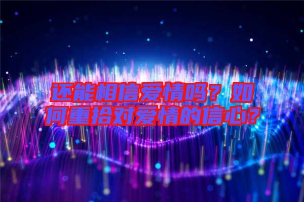 還能相信愛情嗎？如何重拾對愛情的信心？