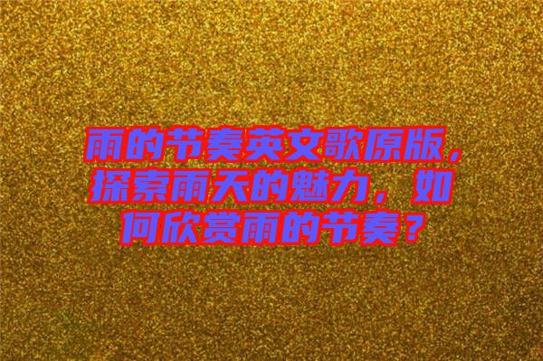 雨的節(jié)奏英文歌原版，探索雨天的魅力，如何欣賞雨的節(jié)奏？