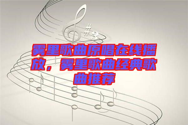 霧里歌曲原唱在線播放，霧里歌曲經(jīng)典歌曲推薦