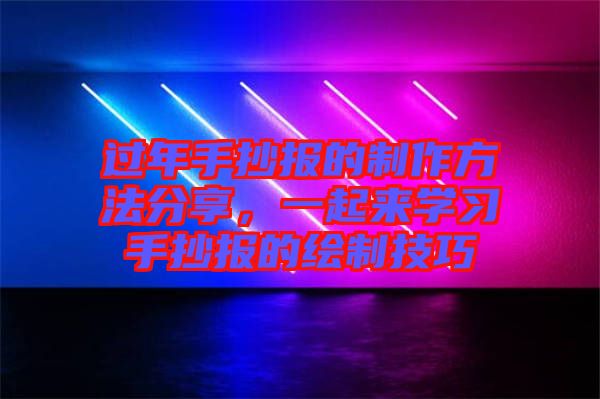 過年手抄報的制作方法分享，一起來學習手抄報的繪制技巧