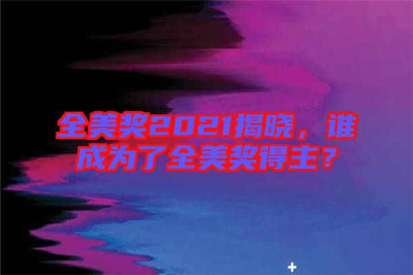 全美獎(jiǎng)2021揭曉，誰成為了全美獎(jiǎng)得主？