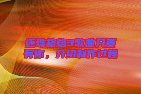 還珠格格3歌曲只要有你，介紹制作過程