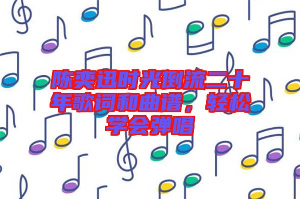 陳奕迅時(shí)光倒流二十年歌詞和曲譜，輕松學(xué)會彈唱