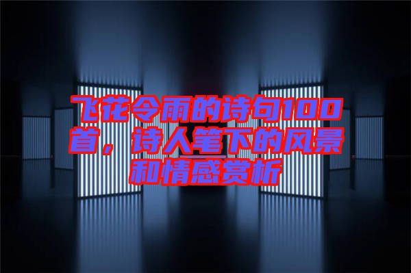 飛花令雨的詩句100首，詩人筆下的風(fēng)景和情感賞析
