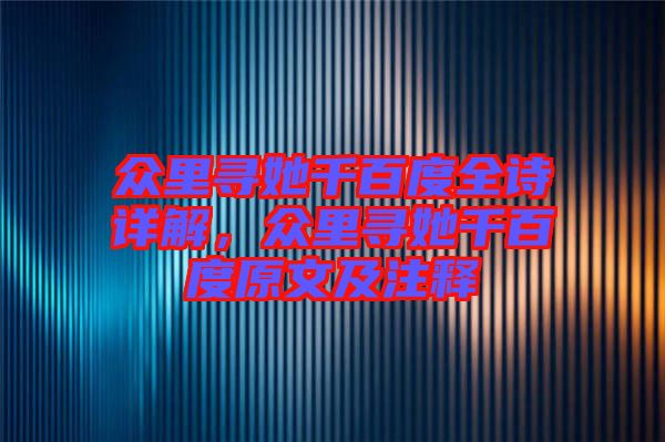 眾里尋她千百度全詩詳解，眾里尋她千百度原文及注釋