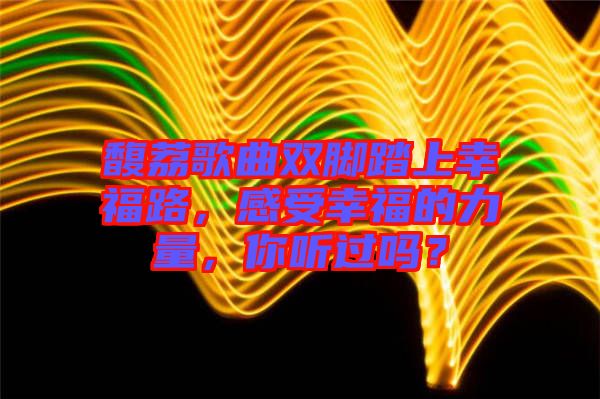 馥荔歌曲雙腳踏上幸福路，感受幸福的力量，你聽過嗎？