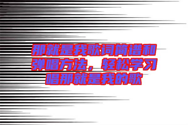 那就是我歌詞簡譜和彈唱方法，輕松學(xué)習(xí)唱那就是我的歌
