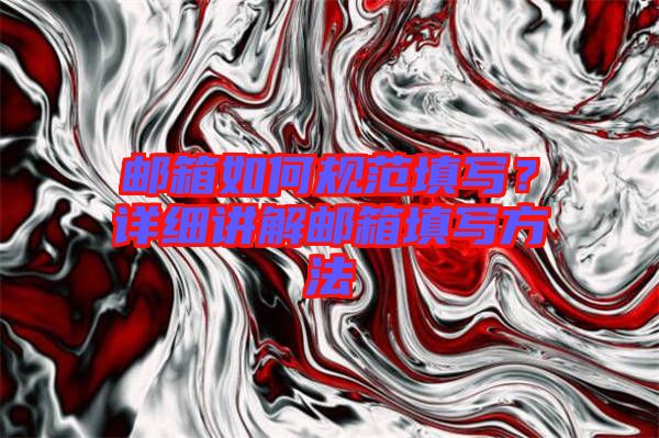 郵箱如何規(guī)范填寫？詳細講解郵箱填寫方法