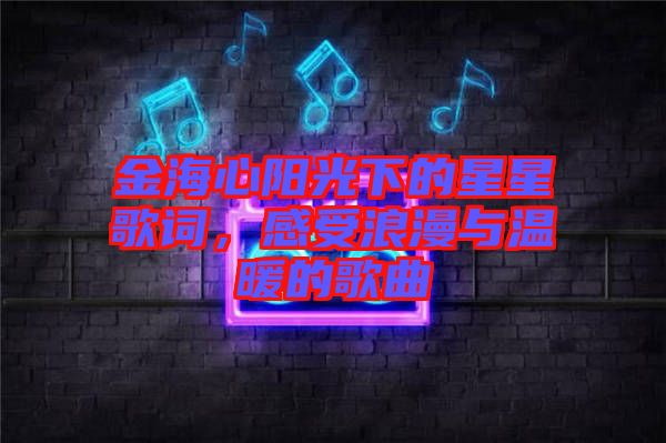 金海心陽(yáng)光下的星星歌詞，感受浪漫與溫暖的歌曲