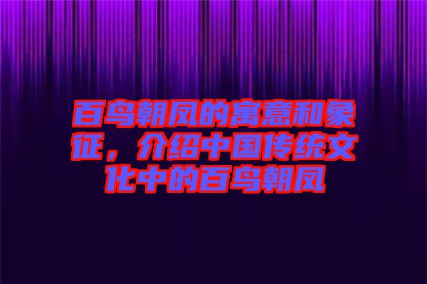 百鳥朝鳳的寓意和象征，介紹中國傳統(tǒng)文化中的百鳥朝鳳