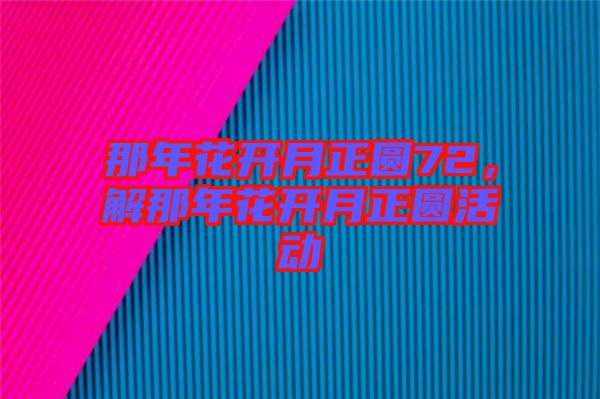 那年花開月正圓72，解那年花開月正圓活動(dòng)
