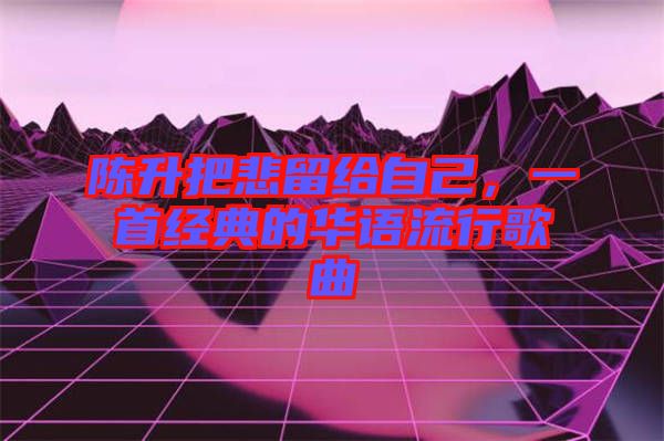 陳升把悲留給自己，一首經(jīng)典的華語流行歌曲
