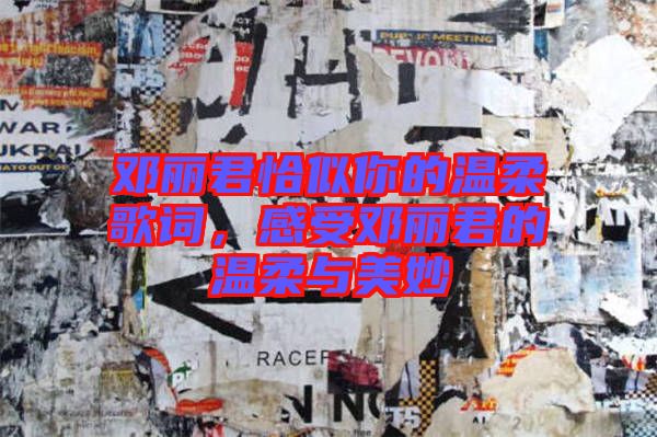 鄧麗君恰似你的溫柔歌詞，感受鄧麗君的溫柔與美妙