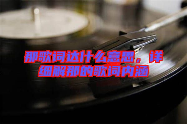 那歌詞達什么意思，詳細解那的歌詞內(nèi)涵