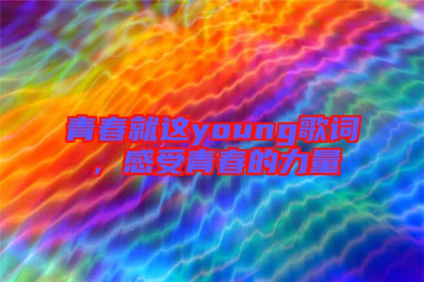 青春就這young歌詞，感受青春的力量