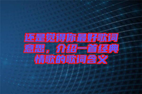 還是覺得你最好歌詞意思，介紹一首經(jīng)典情歌的歌詞含義