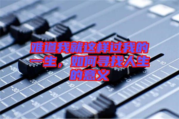 難道我就這樣過(guò)我的一生，如何尋找人生的意義